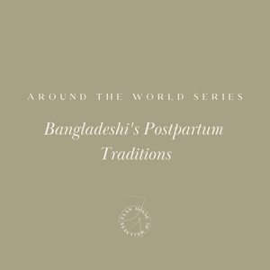 Around the World Series | Bangladeshi's Postpartum Traditions