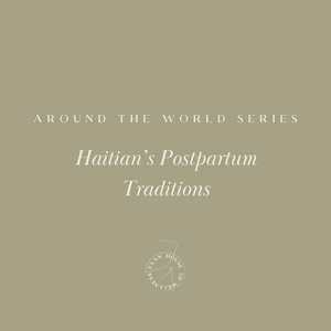 Around the World Series | Haitian's Postpartum Tradition