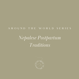 Around the World Series | Traditional Nepalese Postpartum Practices