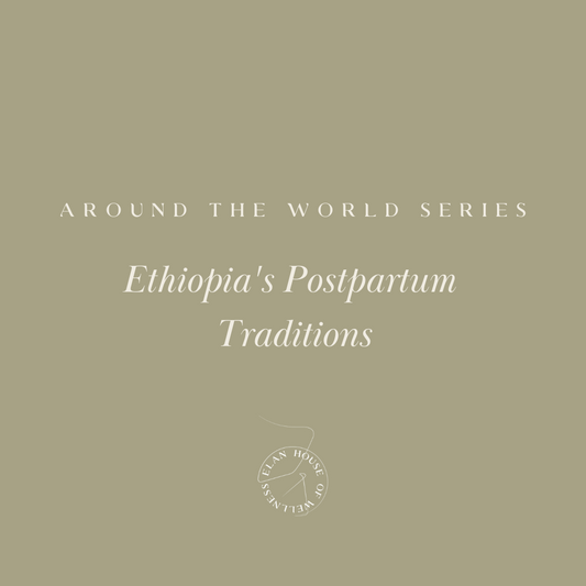 Around the World Series | Traditional Ethiopian postpartum practices