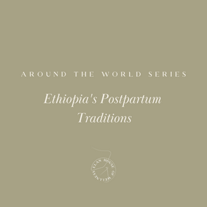 Around the World Series | Traditional Ethiopian postpartum practices