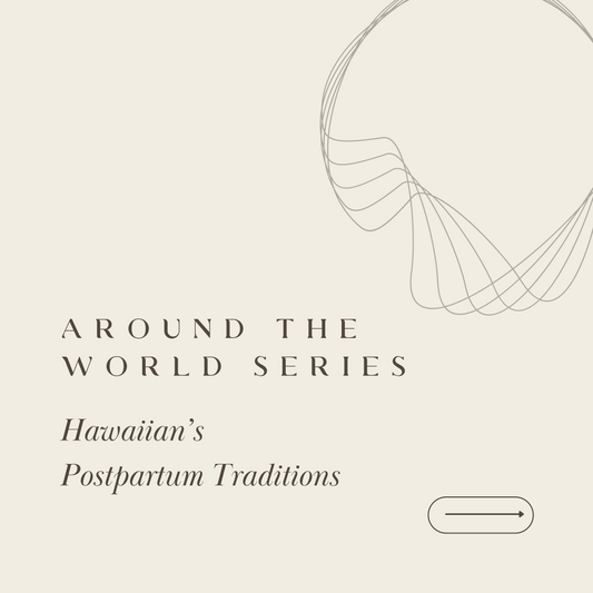 Around the World Series | Traditional Hawaiian's postpartum practices