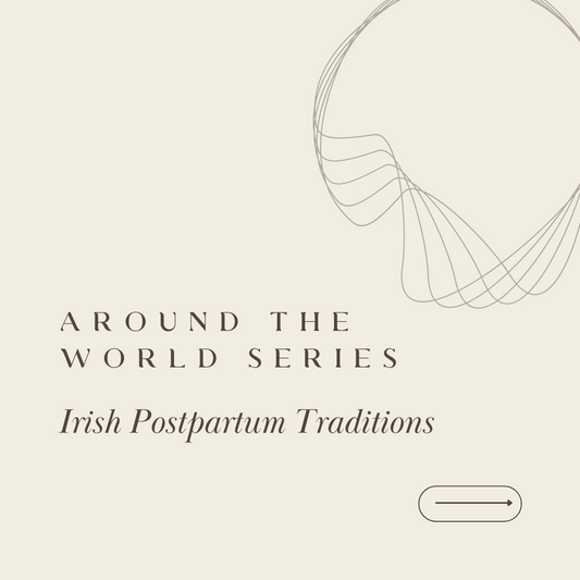 Around the World Series | Irish Postpartum Traditions