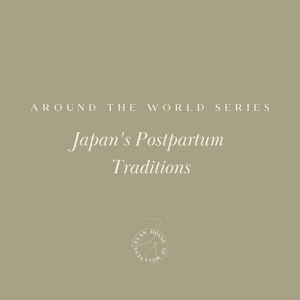 Around the World Series | Japanese Postpartum Tradition
